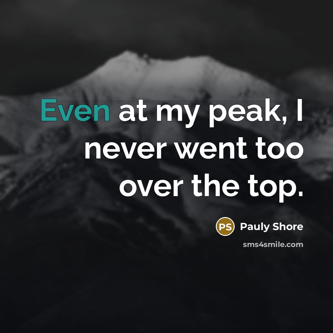 “Even at my peak, I never went too over the top.” quote by Pauly Shore