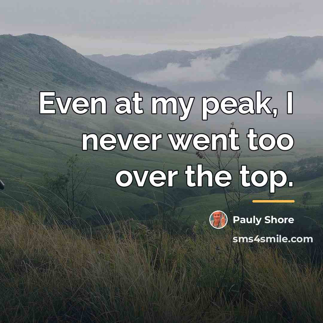 “Even at my peak, I never went too over the…” quote by Pauly Shore
