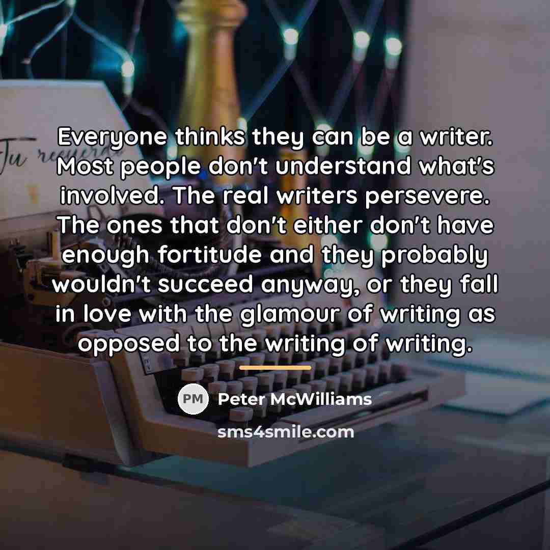 “Everyone thinks they can be a writer. Most people don't…” quote by Peter McWilliams