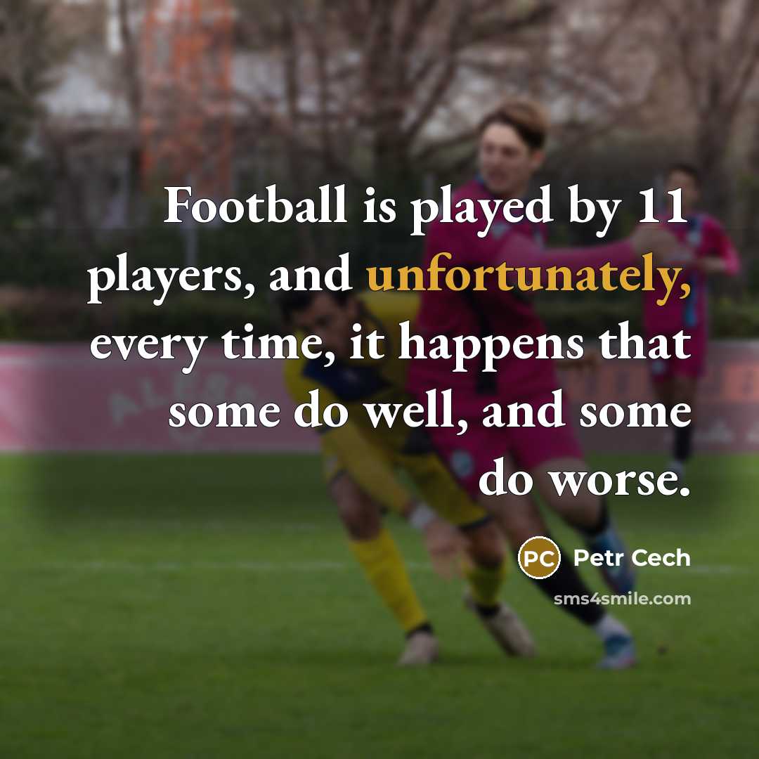 “Football is played by 11 players, and unfortunately, every time,…” quote by Petr Cech