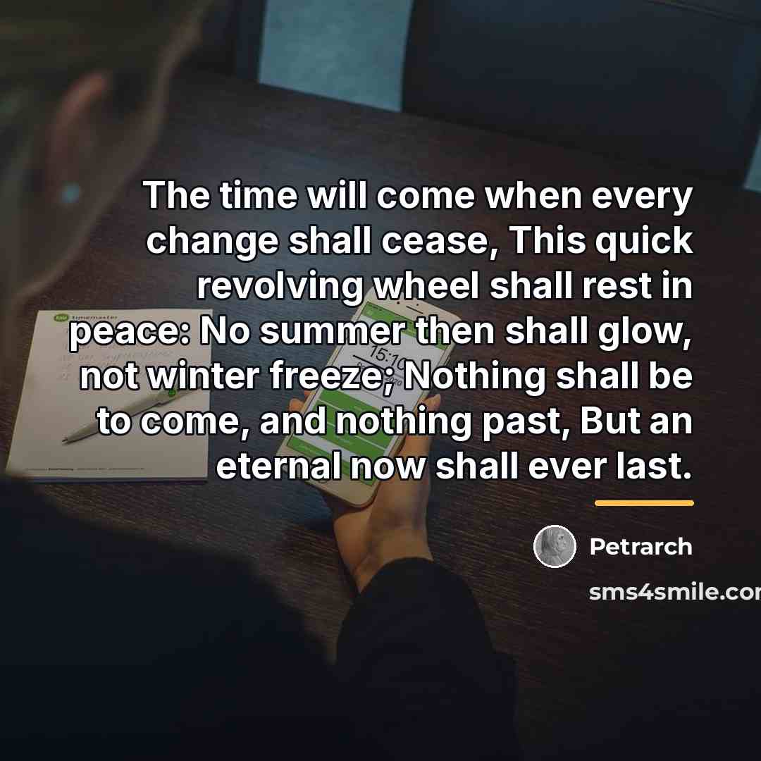 “The time will come when every change shall cease, This…” quote by Petrarch