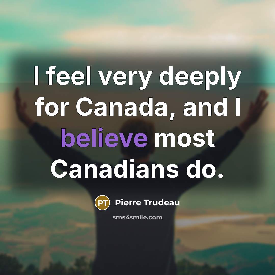 “I feel very deeply for Canada, and l believe most…” quote by Pierre Trudeau