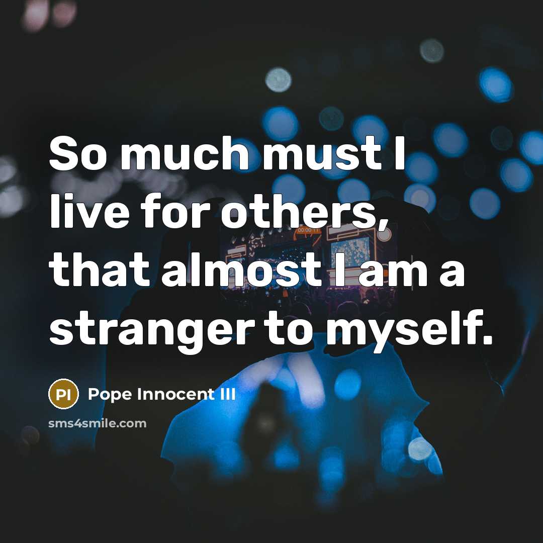 “So much must I live for others, that almost I…” quote by Pope Innocent III