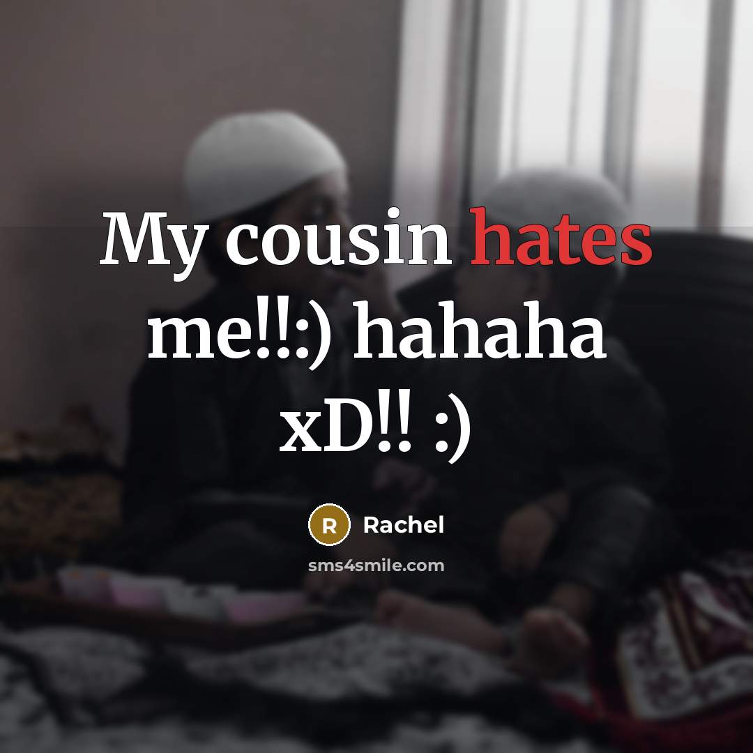 “My cousin hates me!!:) hahaha xD!! :)…” quote by Rachel