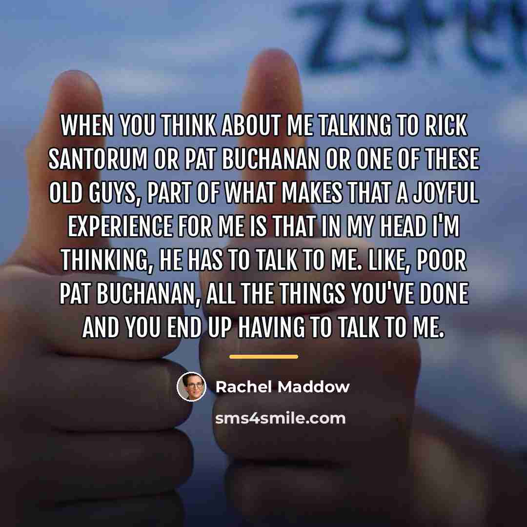 “When you think about me talking to Rick Santorum or…” quote by Rachel Maddow