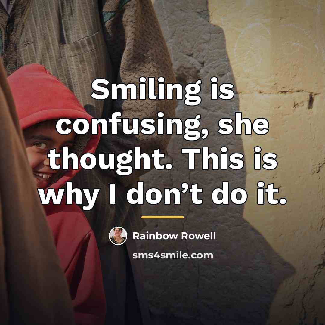 “Smiling is confusing, she thought. This is why I don’t…” quote by Rainbow Rowell
