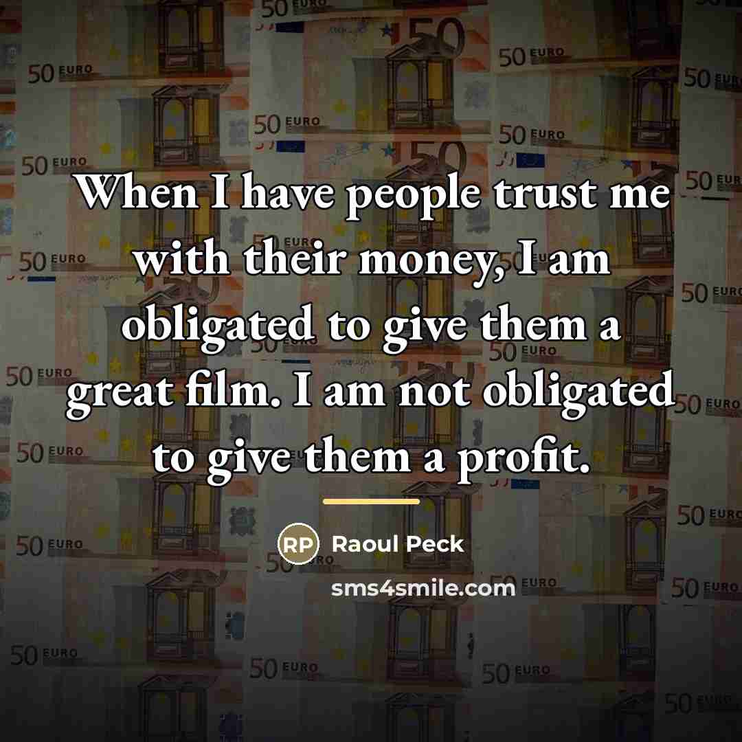 “When I have people trust me with their money, I…” quote by Raoul Peck