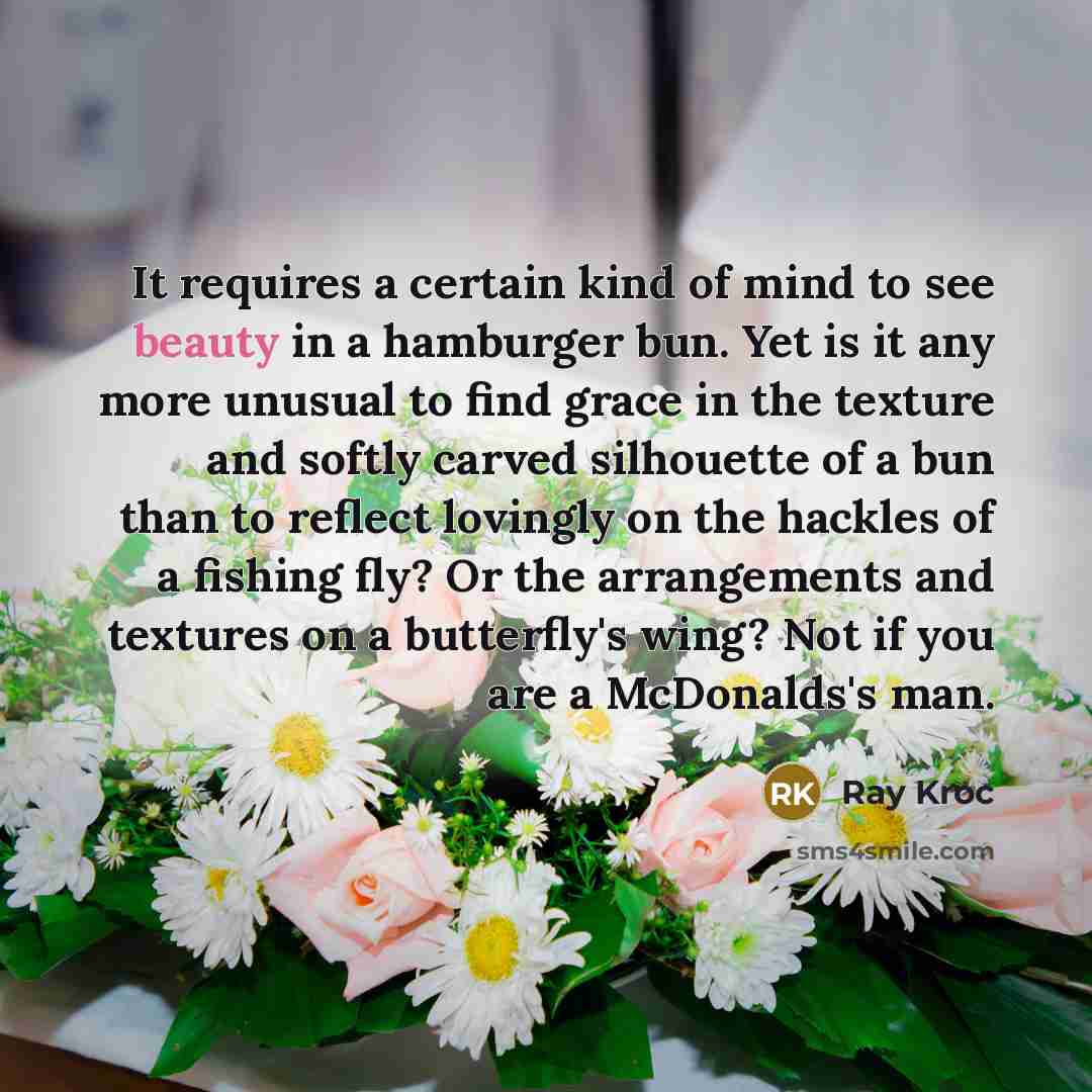 “It requires a certain kind of mind to see beauty…” quote by Ray Kroc
