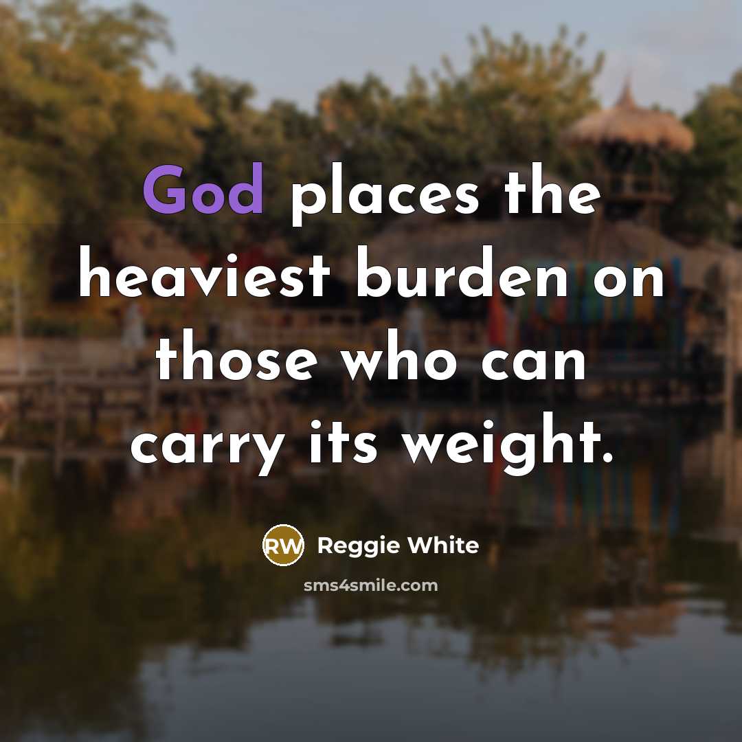 “God places the heaviest burden on those who can carry…” quote by Reggie White