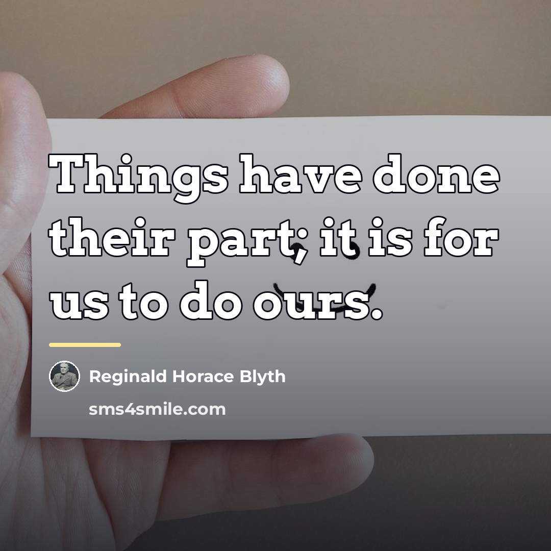 “Things have done their part; it is for us to…” quote by Reginald Horace Blyth