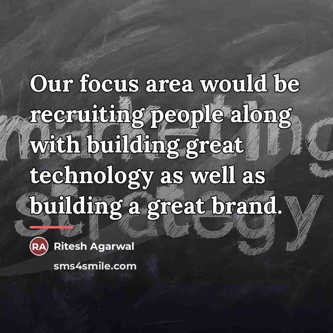 “Our focus area would be recruiting people along with building…” quote by Ritesh Agarwal