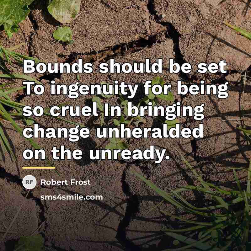 “Bounds should be set To ingenuity for being so cruel…” quote by Robert Frost