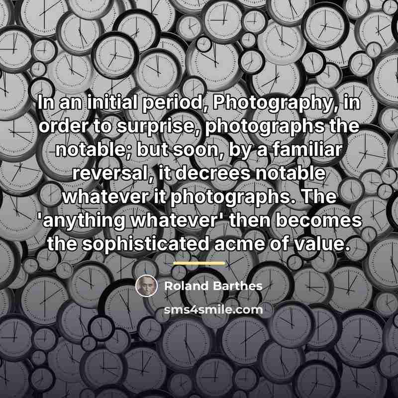 “In an initial period, Photography, in order to surprise, photographs…” quote by Roland Barthes