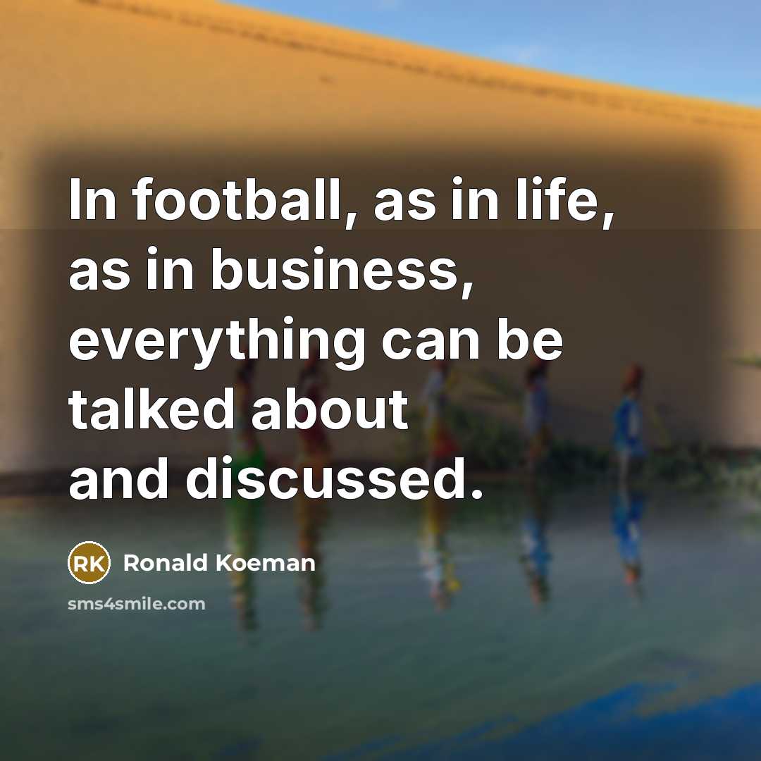 “In football, as in life, as in business, everything can…” quote by Ronald Koeman