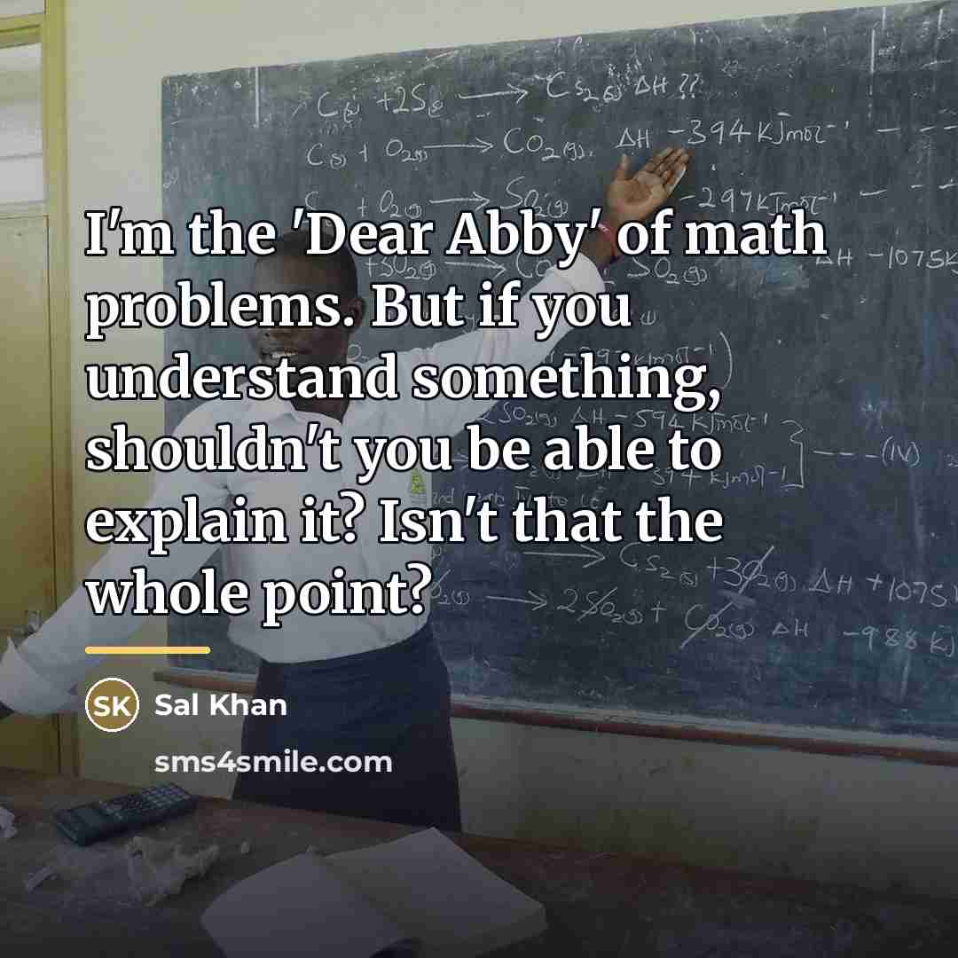 “I'm the 'Dear Abby' of math problems. But if you…” quote by Sal Khan