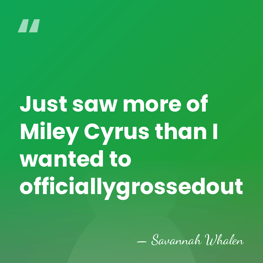 Just saw more of Miley Cyrus than I wanted to officiallygrossedout - Savannah Whalen