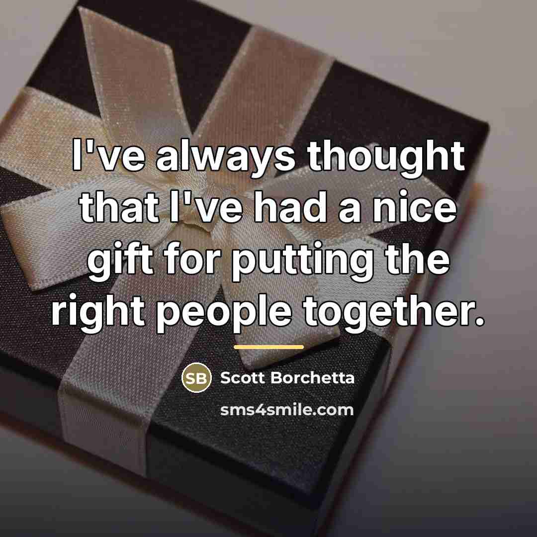 “I've always thought that I've had a nice gift for…” quote by Scott Borchetta