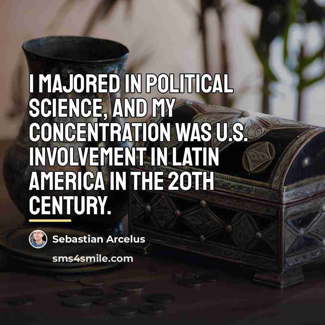 “I majored in political science, and my concentration was U.S.…” quote by Sebastian Arcelus