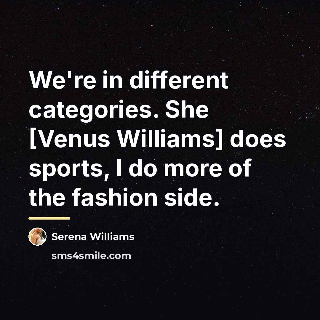 “We're in different categories. She [Venus Williams] does sports, I…” quote by Serena Williams