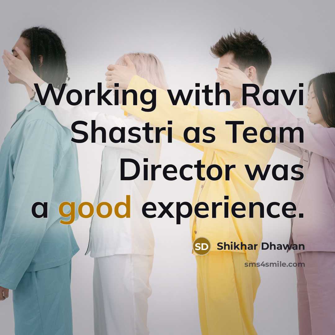 “Working with Ravi Shastri as Team Director was a good…” quote by Shikhar Dhawan