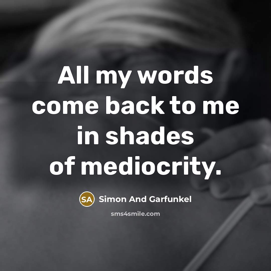 “All my words come back to me in shades of…” quote by Simon And Garfunkel