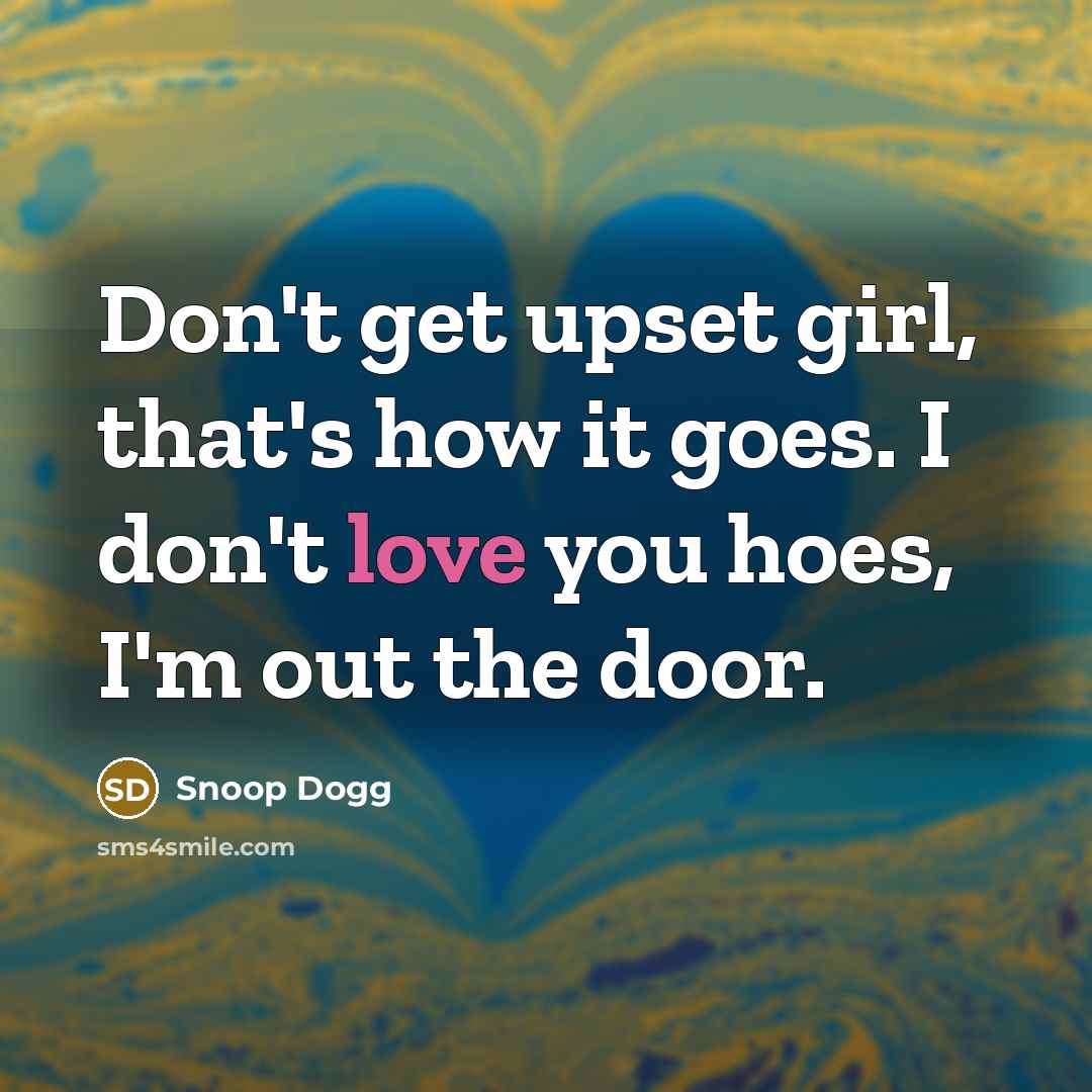 “Don't get upset girl, that's how it goes. I don't…” quote by Snoop Dogg