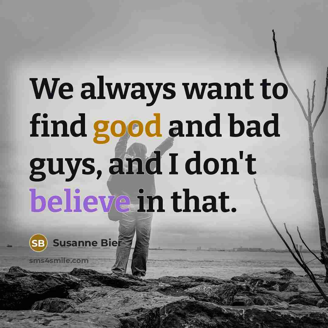“We always want to find good and bad guys, and…” quote by Susanne Bier