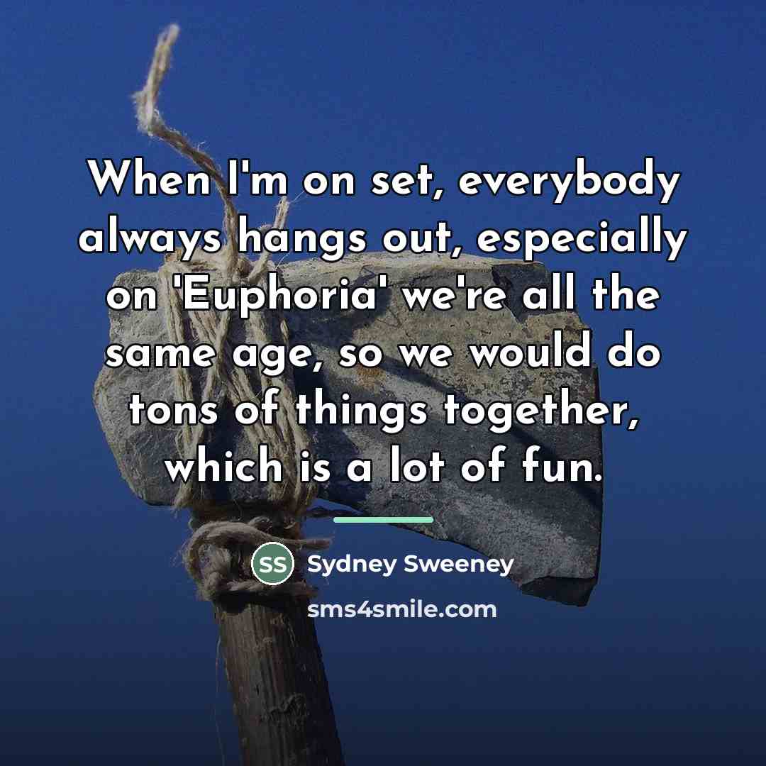 “When I'm on set, everybody always hangs out, especially on…” quote by Sydney Sweeney