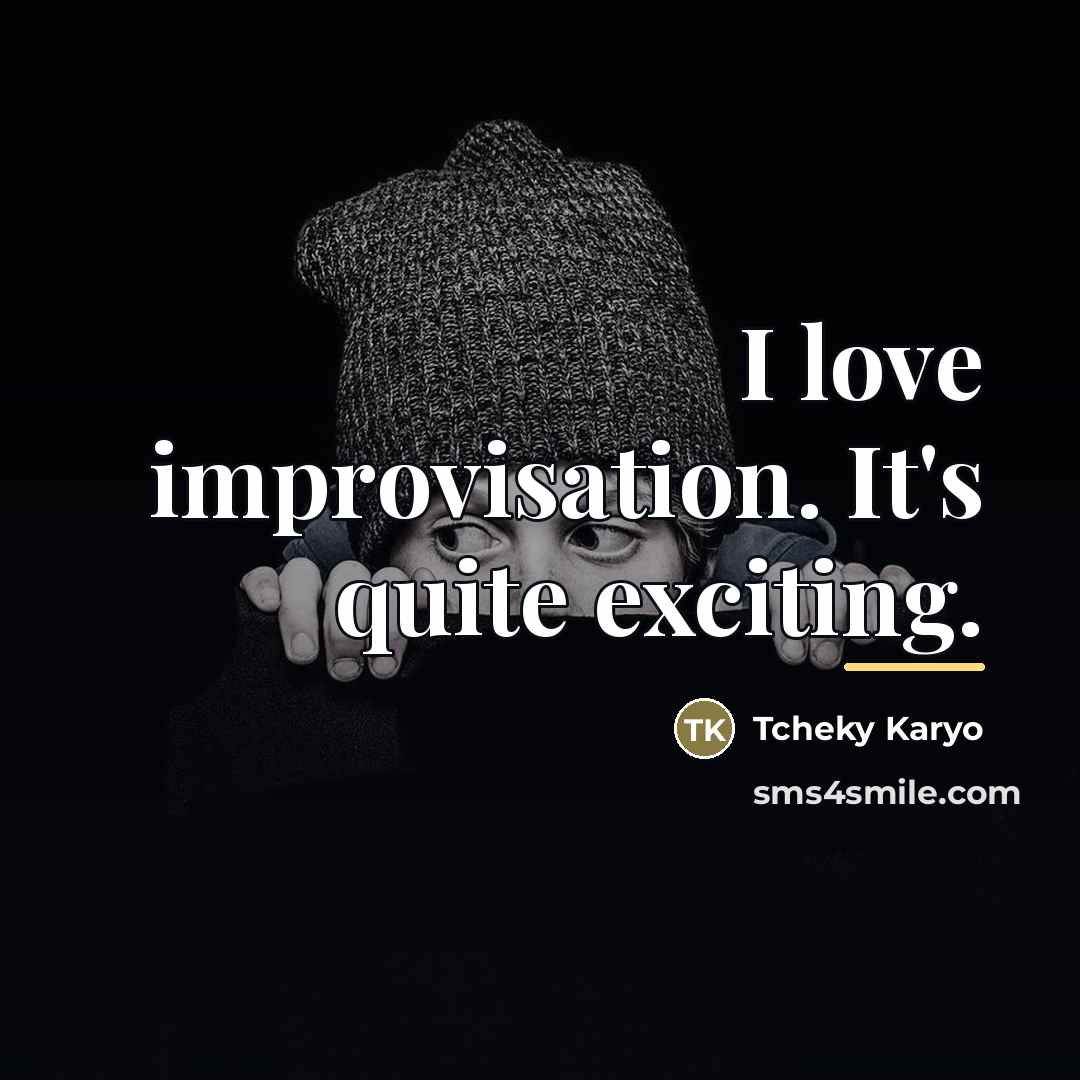 “I love improvisation. It's quite exciting.…” quote by Tcheky Karyo