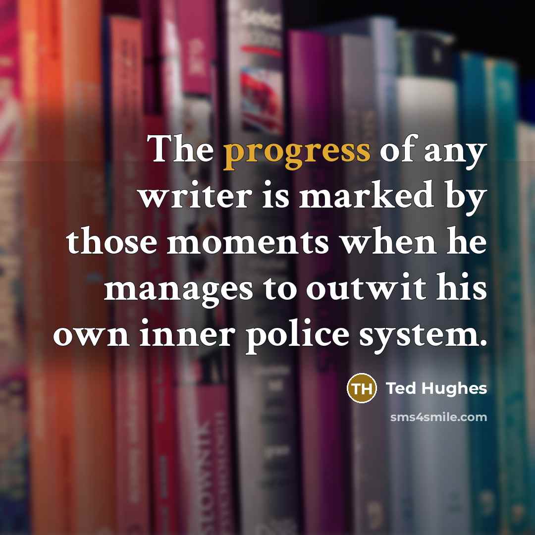 “The progress of any writer is marked by those moments…” quote by Ted Hughes