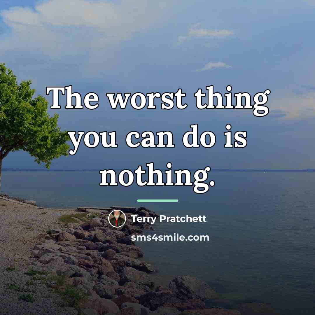“The worst thing you can do is nothing.…” quote by Terry Pratchett
