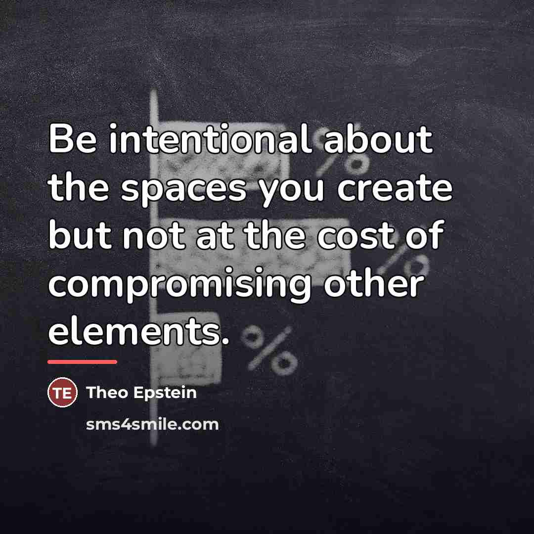 “Be intentional about the spaces you create but not at…” quote by Theo Epstein