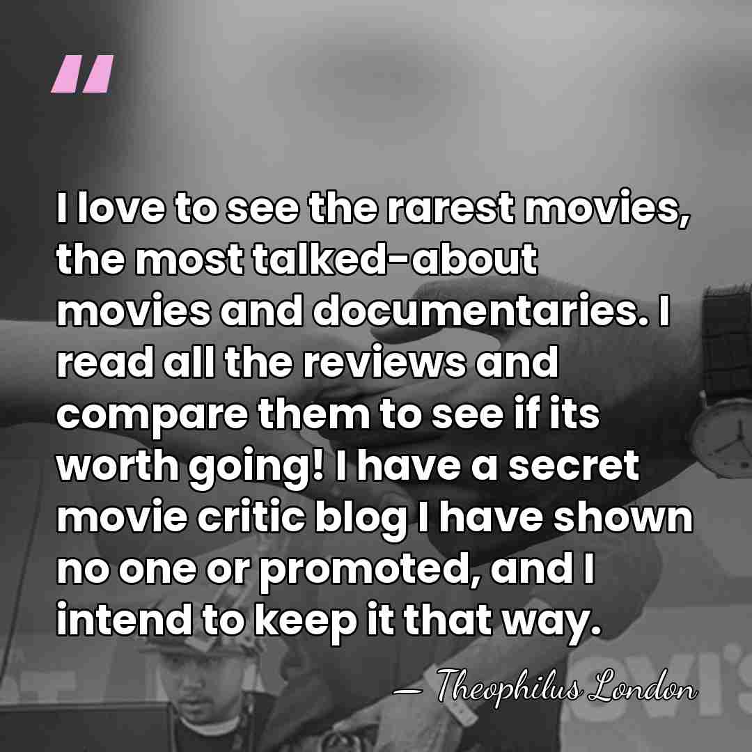 I love to see the rarest movies, the most talked-about movies and&hellip; - Theophilus London
