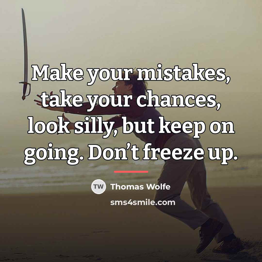 “Make your mistakes, take your chances, look silly, but keep…” quote by Thomas Wolfe