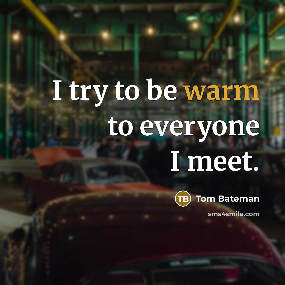 “I try to be warm to everyone I meet.…” quote by Tom Bateman