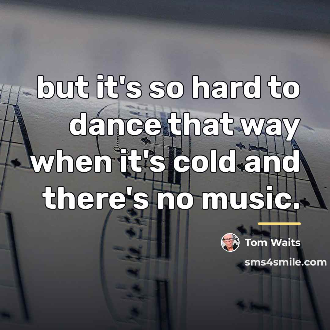 “but it's so hard to dance that way when it's…” quote by Tom Waits