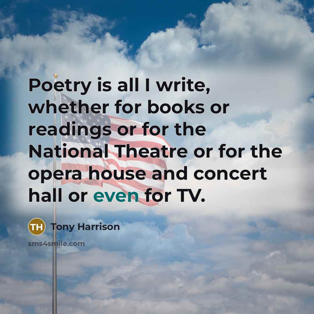 “Poetry is all I write, whether for books or readings…” quote by Tony Harrison