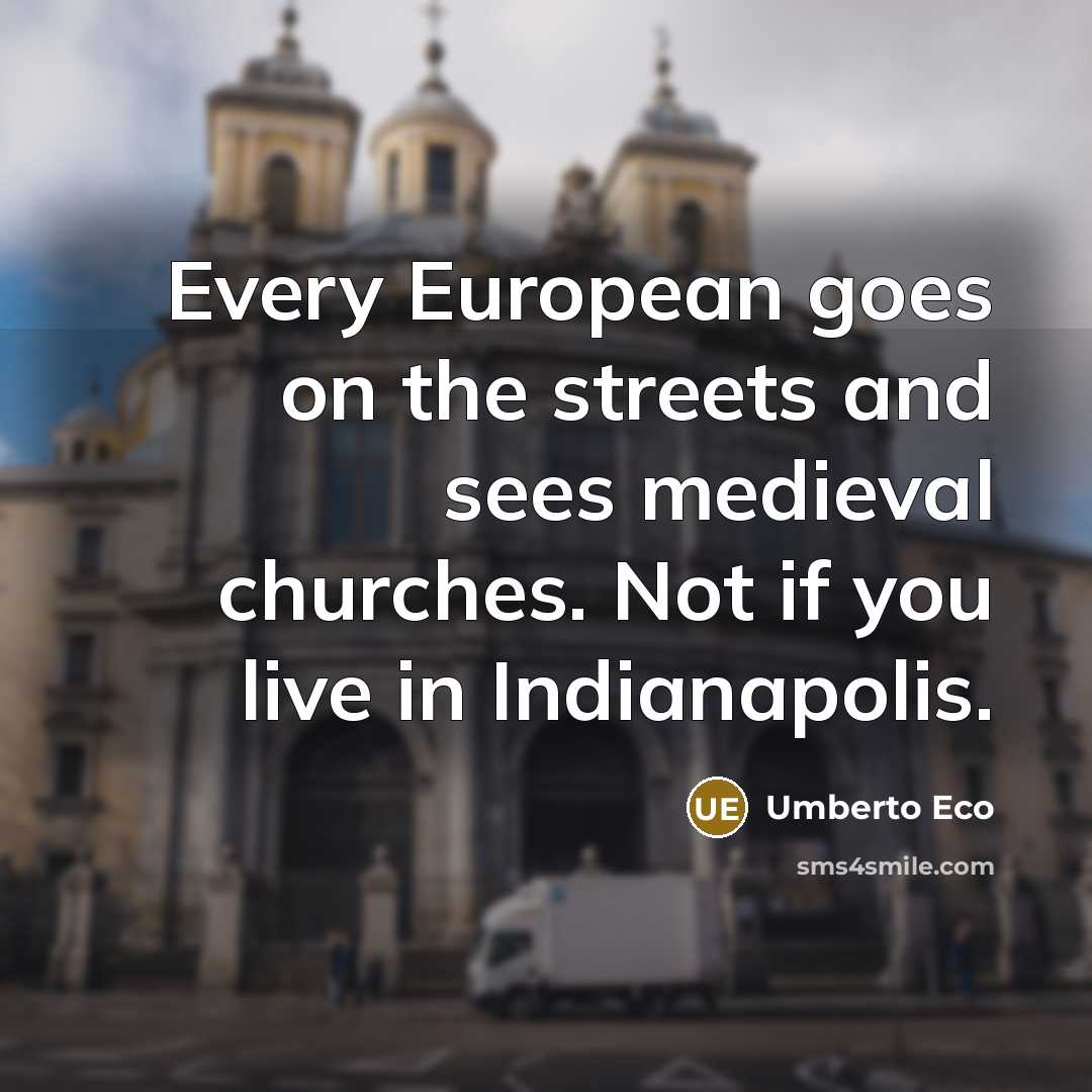 “Every European goes on the streets and sees medieval churches.…” quote by Umberto Eco
