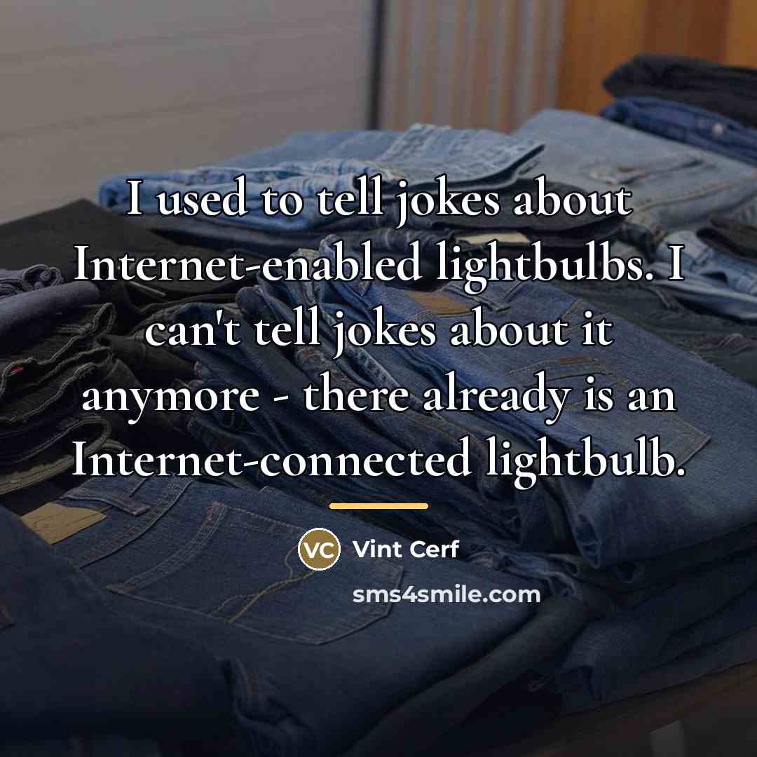 “I used to tell jokes about Internet-enabled lightbulbs. I can't…” quote by Vint Cerf