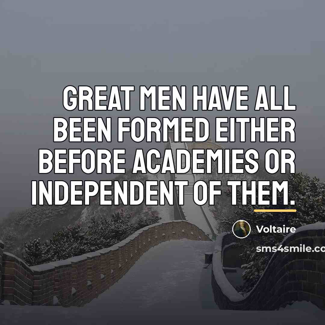 “Great men have all been formed either before academies or…” quote by Voltaire