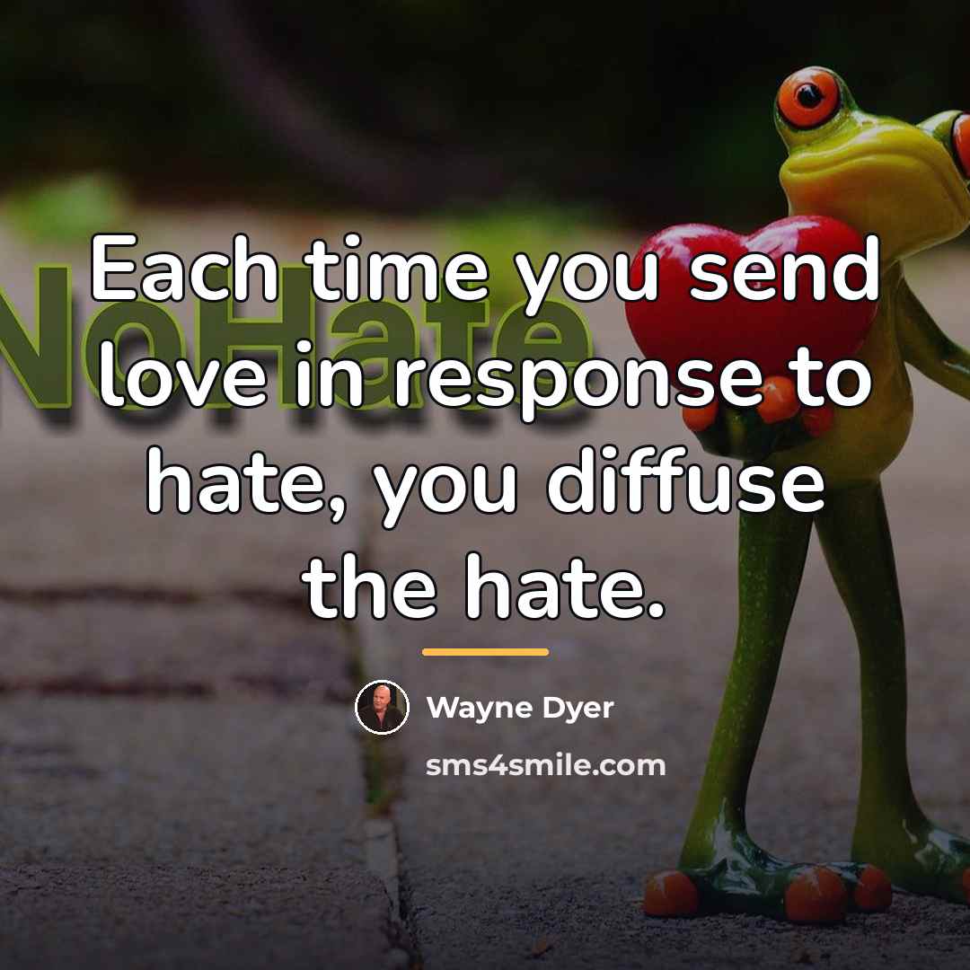 “Each time you send love in response to hate, you…” quote by Wayne Dyer