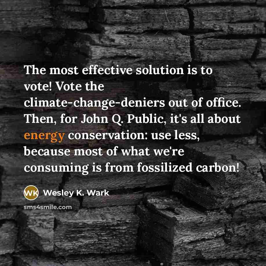 “The most effective solution is to vote! Vote the climate-change-deniers…” quote by Wesley K. Wark