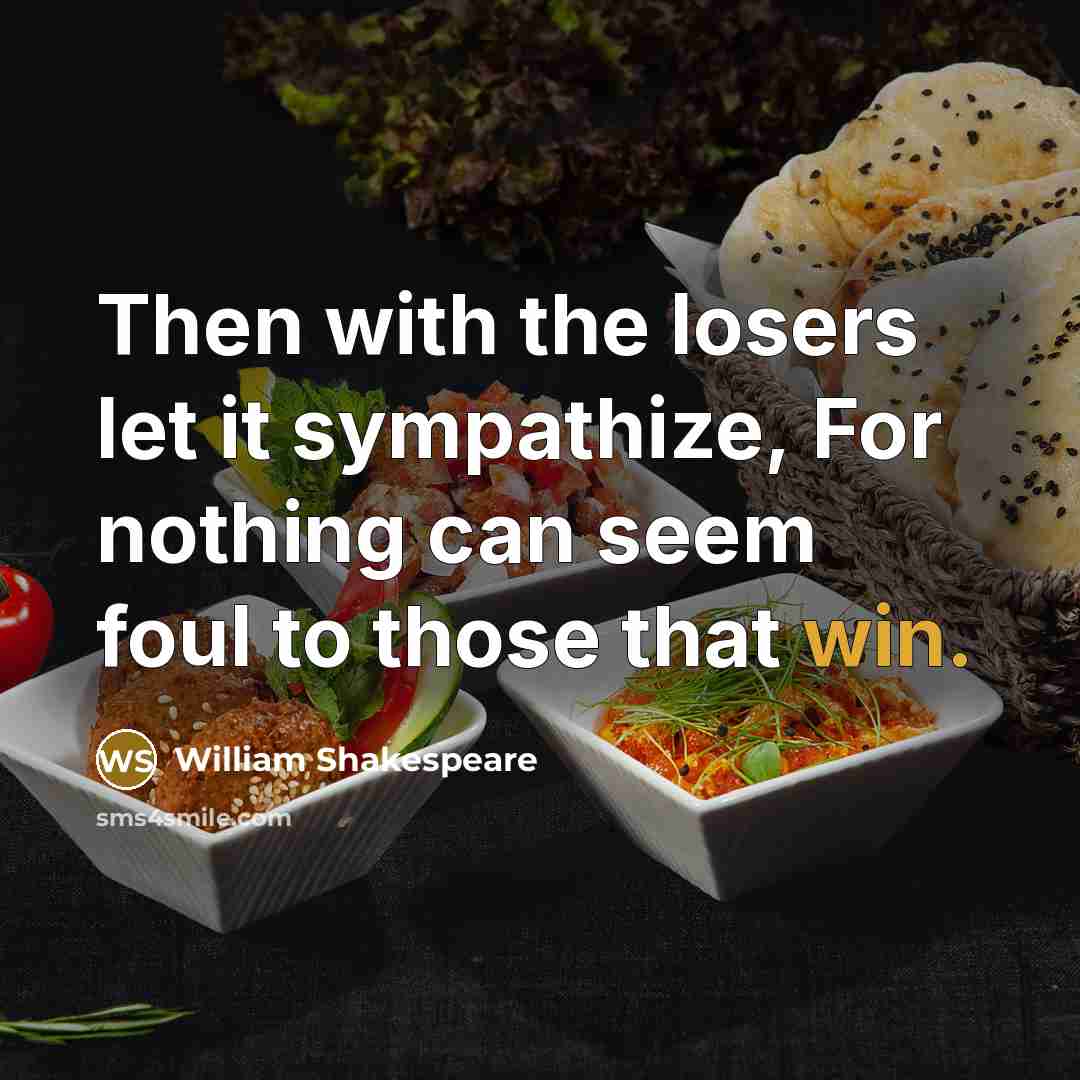 “Then with the losers let it sympathize, For nothing can…” quote by William Shakespeare