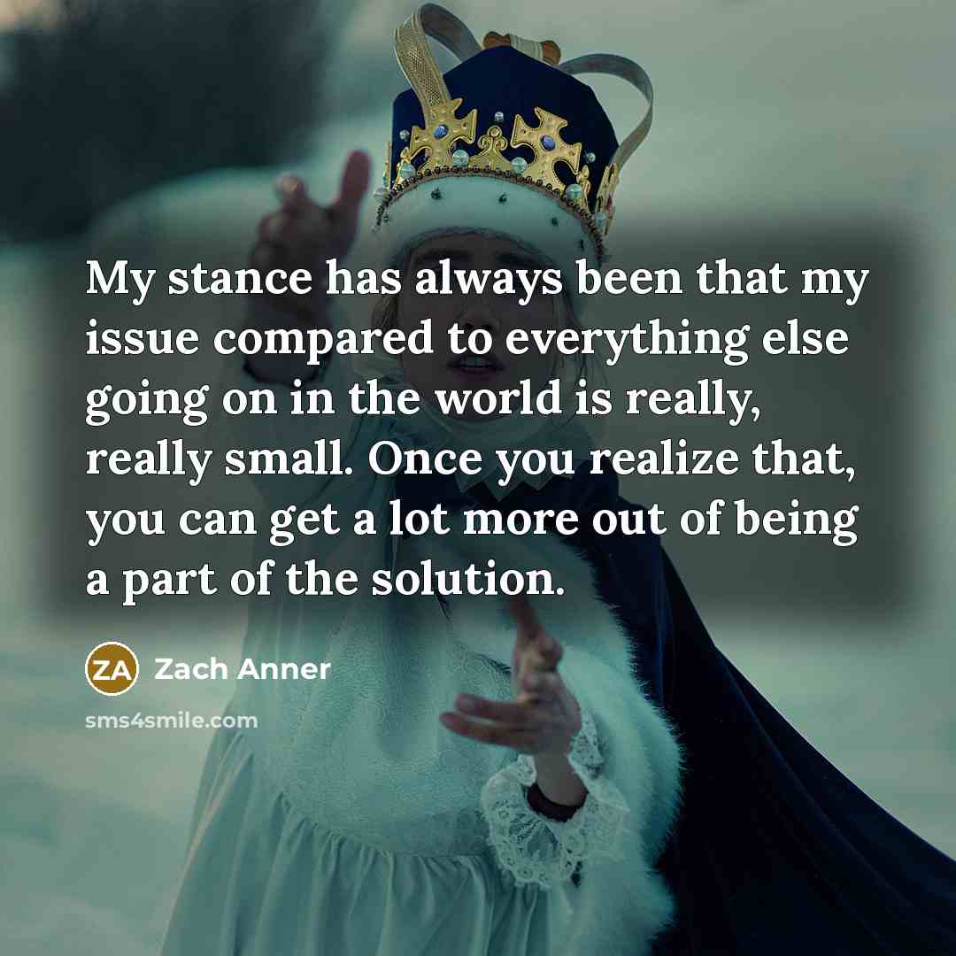 “My stance has always been that my issue compared to…” quote by Zach Anner