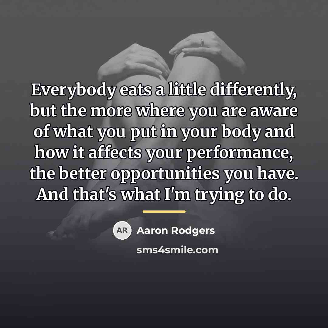 “Everybody eats a little differently, but the more where you…” quote by Aaron Rodgers