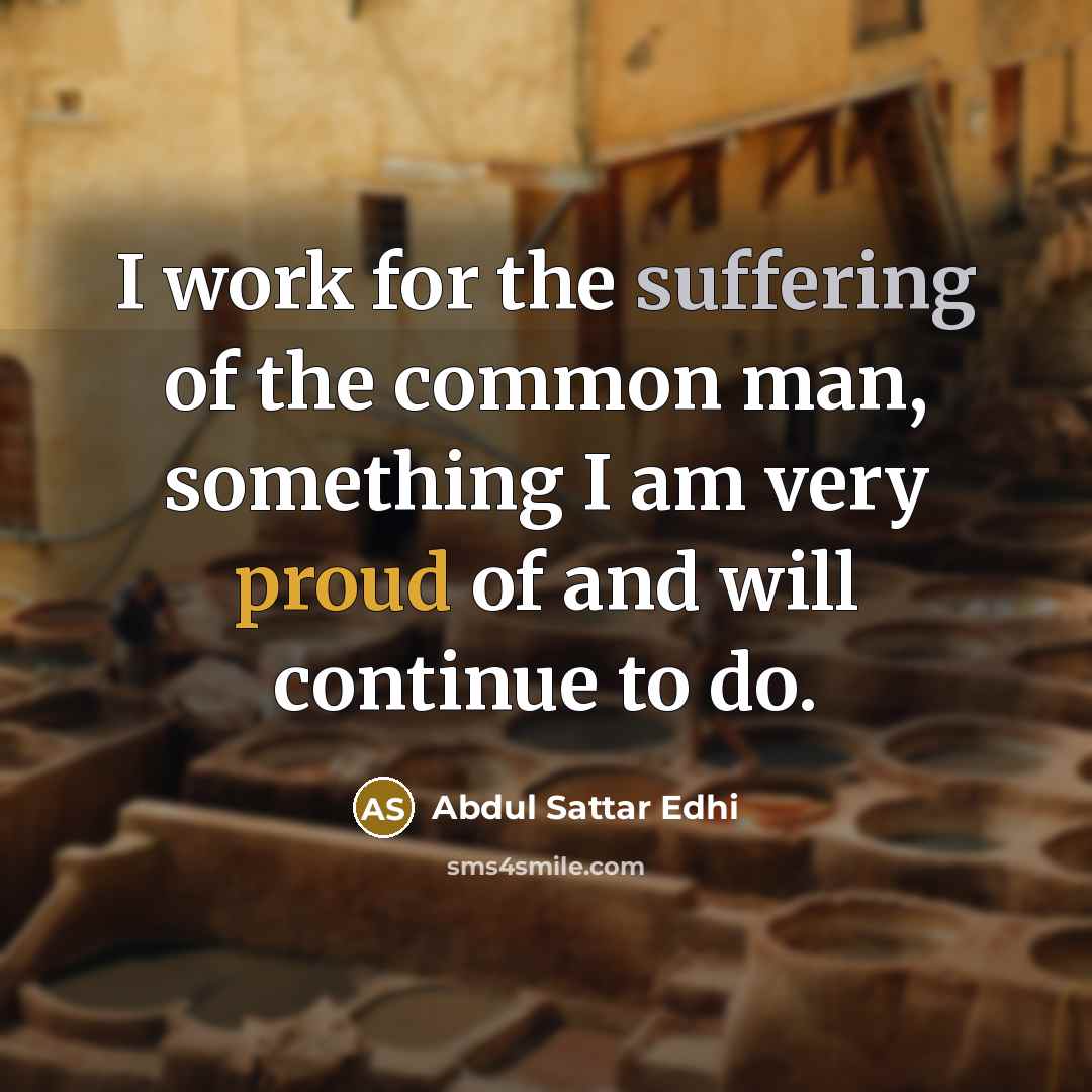 “I work for the suffering of the common man, something…” quote by Abdul Sattar Edhi