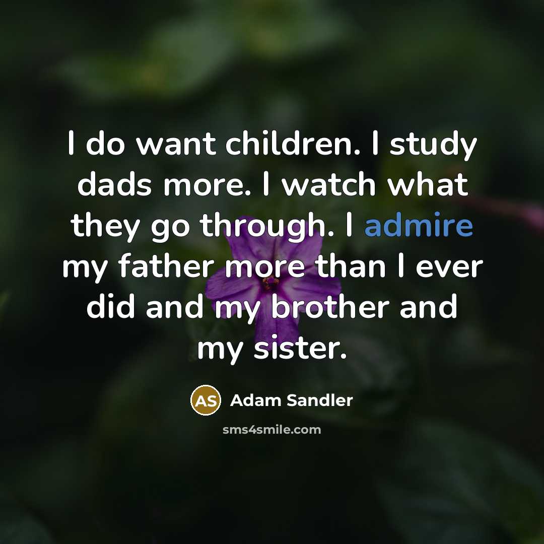 “I do want children. I study dads more. I watch…” quote by Adam Sandler