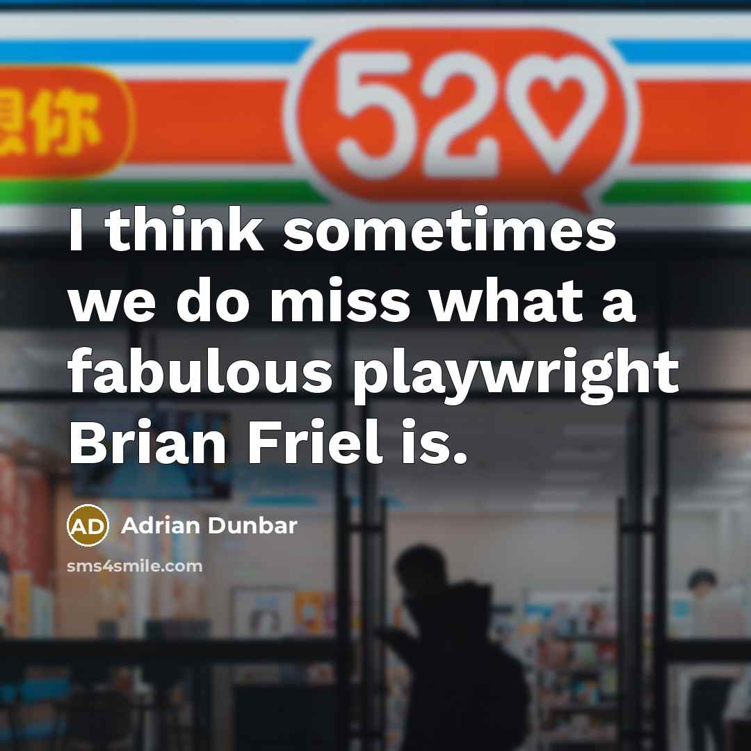 “I think sometimes we do miss what a fabulous playwright…” quote by Adrian Dunbar