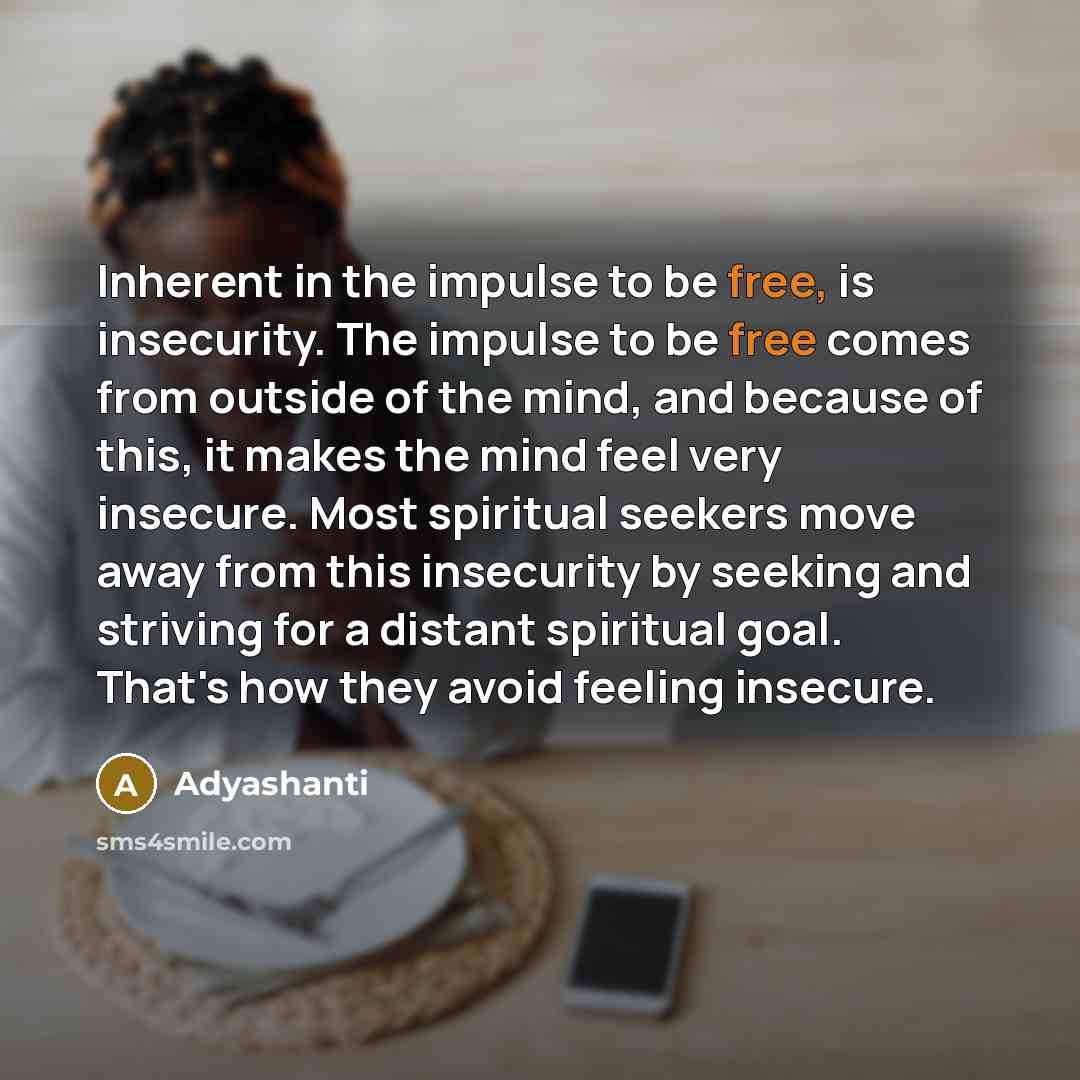 “Inherent in the impulse to be free, is insecurity. The…” quote by Adyashanti