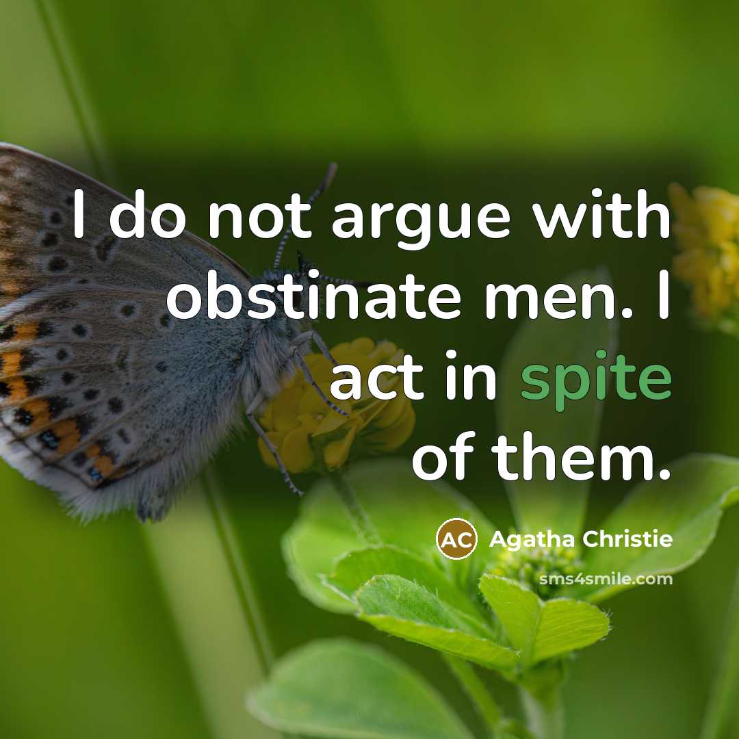 “I do not argue with obstinate men. I act in spite of them.” quote by Agatha Christie